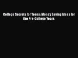 Read Book College Secrets for Teens: Money Saving Ideas for the Pre-College Years E-Book Free