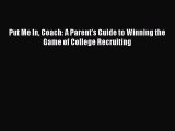 Read Book Put Me In Coach: A Parent's Guide to Winning the Game of College Recruiting Ebook