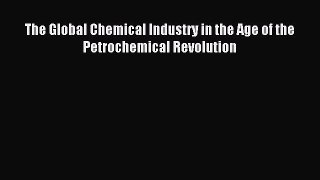 Download The Global Chemical Industry in the Age of the Petrochemical Revolution PDF Online