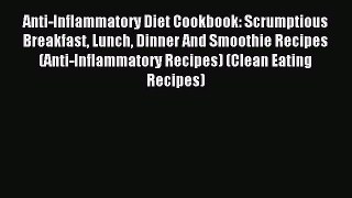 READ book  Anti-Inflammatory Diet Cookbook: Scrumptious Breakfast Lunch Dinner And Smoothie