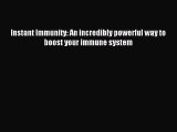 READ book  Instant Immunity: An incredibly powerful way to boost your immune system#  Full