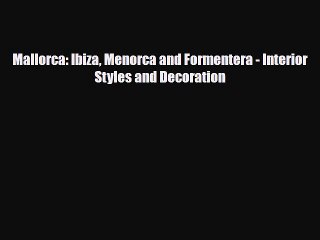 [PDF] Mallorca: Ibiza Menorca and Formentera - Interior Styles and Decoration Read Full Ebook