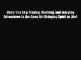 Download Under the Sky: Playing Working and Enjoying Adventures in the Open Air (Bringing Spirit