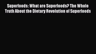 READ book  Superfoods: What are Superfoods? The Whole Truth About the Dietary Revolution of