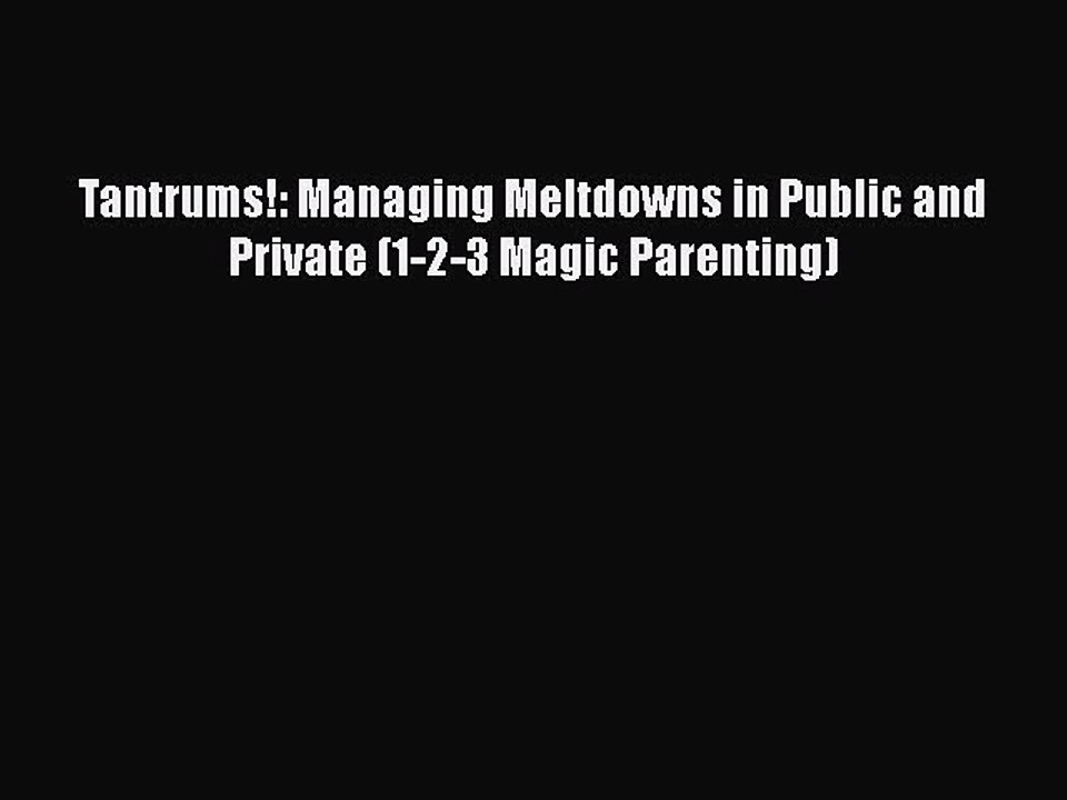 [Read] Tantrums!: Managing Meltdowns in Public and Private (1-2-3 Magic Parenting) E-Book Free