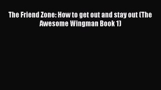 [Read] The Friend Zone: How to get out and stay out (The Awesome Wingman Book 1) PDF Online