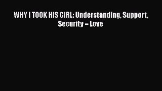 [Download] WHY I TOOK HIS GIRL: Understanding Support Security = Love PDF Online