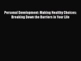 [Read] Personal Development: Making Healthy Choices: Breaking Down the Barriers in Your Life