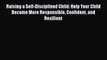 [PDF] Raising a Self-Disciplined Child: Help Your Child Become More Responsible Confident and
