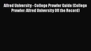Read Book Alfred University - College Prowler Guide (College Prowler: Alfred University Off