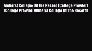 Read Book Amherst College: Off the Record (College Prowler) (College Prowler: Amherst College