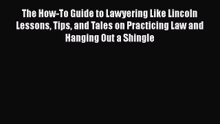 [PDF] The How-To Guide to Lawyering Like Lincoln Lessons Tips and Tales on Practicing Law and