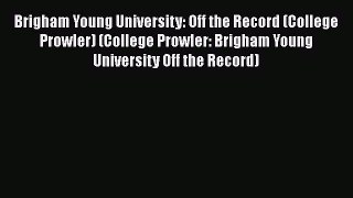 Read Book Brigham Young University: Off the Record (College Prowler) (College Prowler: Brigham