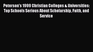 Read Book Peterson's 1999 Christian Colleges & Universities: Top Schools Serious About Scholarship