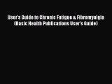READ book  User's Guide to Chronic Fatigue & Fibromyalgia (Basic Health Publications User's