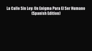 [Read PDF] La Calle Sin Ley: Un Enigma Para El Ser Humano (Spanish Edition)  Full EBook