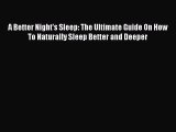 Read A Better Night's Sleep: The Ultimate Guide On How To Naturally Sleep Better and Deeper