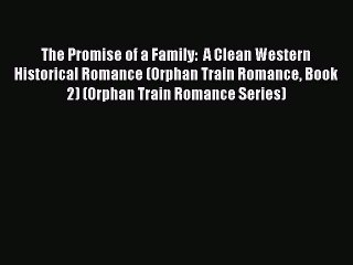 Read The Promise of a Family:  A Clean Western Historical Romance (Orphan Train Romance Book