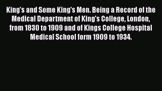 Read Book King's and Some King's Men. Being a Record of the Medical Department of King's College
