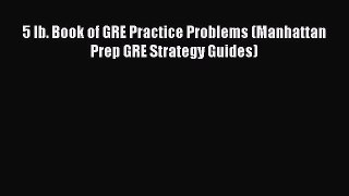 Read Book 5 lb. Book of GRE Practice Problems (Manhattan Prep GRE Strategy Guides) E-Book Free