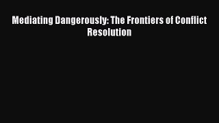 [Read] Mediating Dangerously: The Frontiers of Conflict Resolution E-Book Free