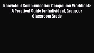 [Read] Nonviolent Communication Companion Workbook: A Practical Guide for Individual Group