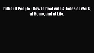 [PDF] Difficult People - How to Deal with A-holes at Work at Home and at Life. E-Book Free