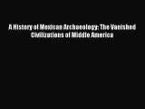 Read A History of Mexican Archaeology: The Vanished Civilizations of Middle America Ebook Online