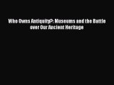 Read Who Owns Antiquity?: Museums and the Battle over Our Ancient Heritage Ebook Free