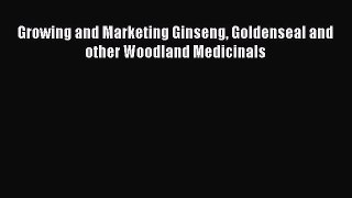 Download Growing and Marketing Ginseng Goldenseal and other Woodland Medicinals Ebook Online