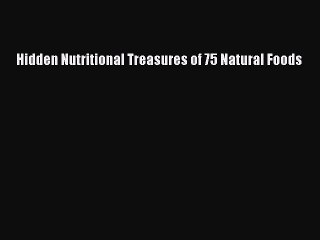 READ book  Hidden Nutritional Treasures of 75 Natural Foods#  Full E-Book