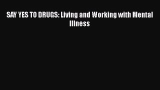 [PDF] SAY YES TO DRUGS: Living and Working with Mental Illness  Read Online