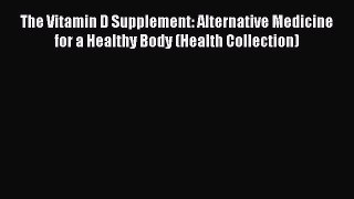 Free Full [PDF] Downlaod  The Vitamin D Supplement: Alternative Medicine for a Healthy Body