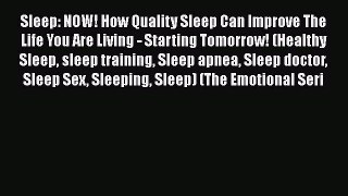 Read Sleep: NOW! How Quality Sleep Can Improve The Life You Are Living - Starting Tomorrow!
