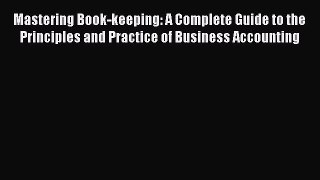 FREE DOWNLOAD Mastering Book-keeping: A Complete Guide to the Principles and Practice of Business