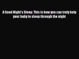 Download A Good Night's Sleep: This is how you can truly help your baby to sleep through the