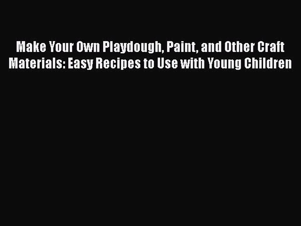 PDF Make Your Own Playdough Paint and Other Craft Materials: Easy Recipes to Use with Young