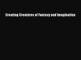 Read Creating Creatures of Fantasy and Imagination PDF Free