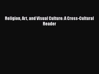 Download Religion Art and Visual Culture: A Cross-Cultural Reader PDF Free