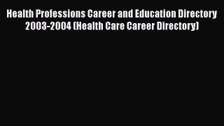 Read Book Health Professions Career and Education Directory 2003-2004 (Health Care Career Directory)