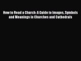 Read Books How to Read a Church: A Guide to Images Symbols and Meanings in Churches and Cathedrals