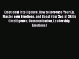 [Read] Emotional Intelligence: How to Increase Your EQ Master Your Emotions and Boost Your