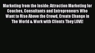 [Read] Marketing from the Inside: Attraction Marketing for Coaches Consultants and Entrepreneurs