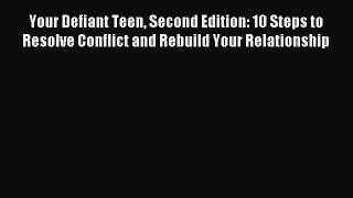 READ book  Your Defiant Teen Second Edition: 10 Steps to Resolve Conflict and Rebuild Your
