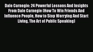 [Read] Dale Carnegie: 24 Powerful Lessons And Insights From Dale Carnegie (How To Win Friends