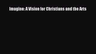 Read Books Imagine: A Vision for Christians and the Arts PDF Online