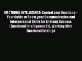 [Read] EMOTIONAL INTELLIGENCE: Control your Emotions--Your Guide to Boost your Communication