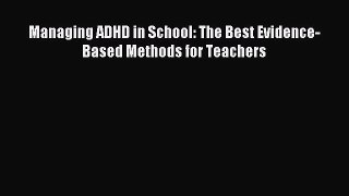 READ book  Managing ADHD in School: The Best Evidence-Based Methods for Teachers#  Full E-Book