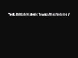 Read York: British Historic Towns Atlas Volume V Ebook Free