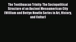 Read The Teotihuacan Trinity: The Sociopolitical Structure of an Ancient Mesoamerican City